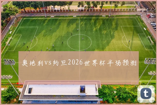 奥地利vs约旦2026世界杯半场预测