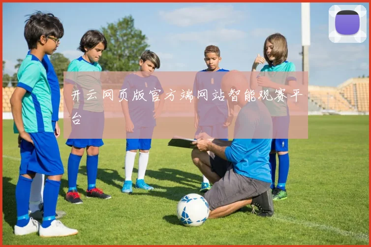 开云网页版官方端网站智能观赛平台