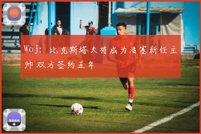 Woj：比克斯塔夫将成为活塞新任主帅 双方签约五年
