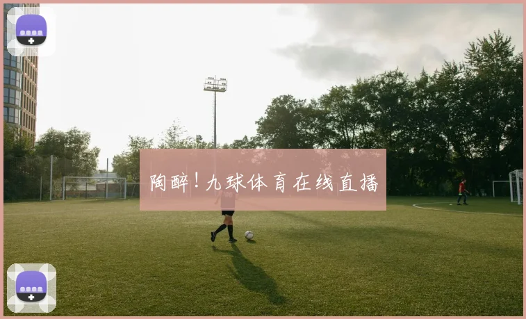 陶醉!九球体育在线直播