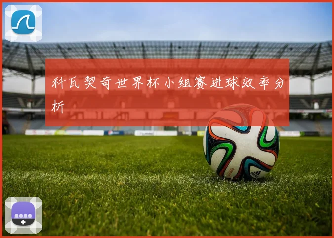 科瓦契奇世界杯小组赛进球效率分析