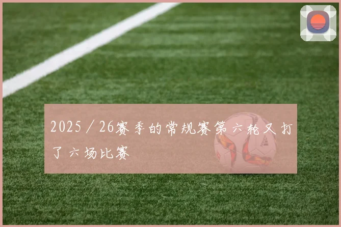 2025／26赛季的常规赛第六轮又打了六场比赛