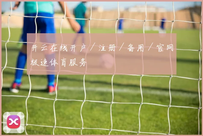开云在线开户／注册／备用／官网极速体育服务