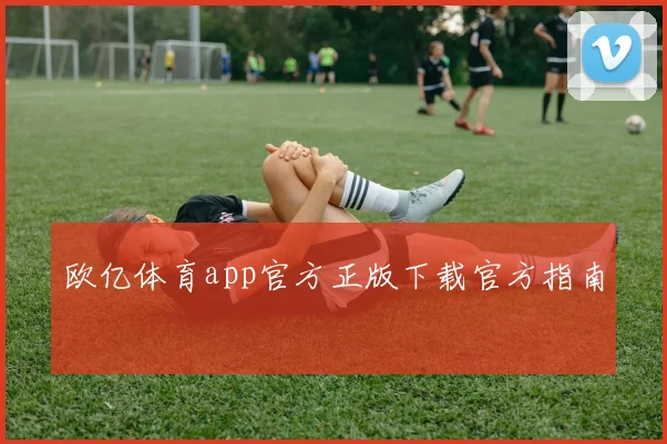 欧亿体育app官方正版下载官方指南