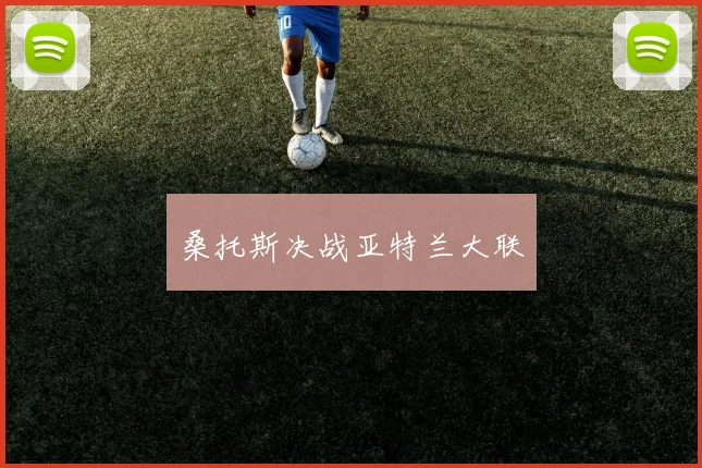 桑托斯决战亚特兰大联