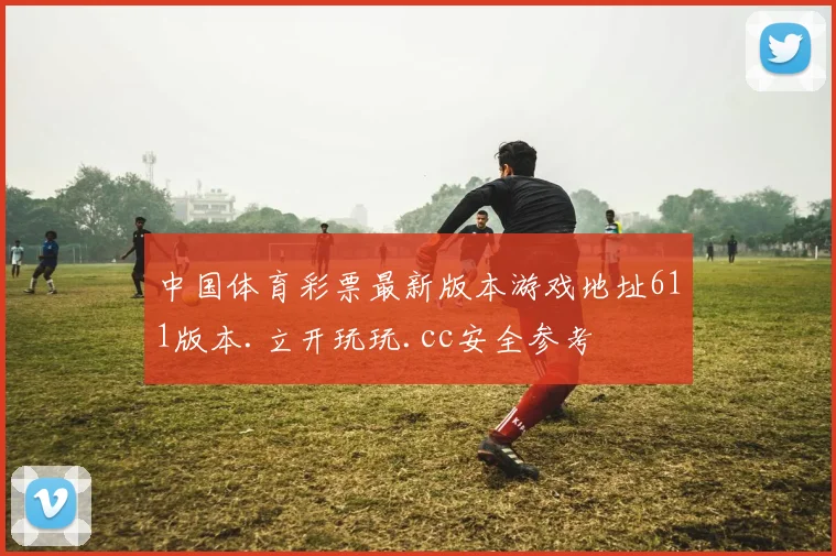 中国体育彩票最新版本游戏地址611版本.立开玩玩.cc安全参考