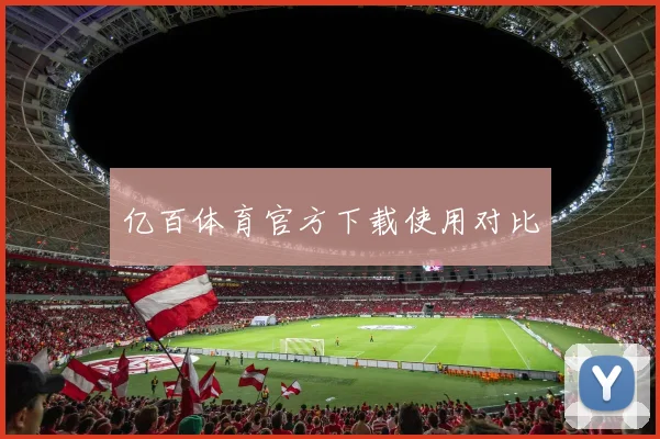 亿百体育官方下载使用对比