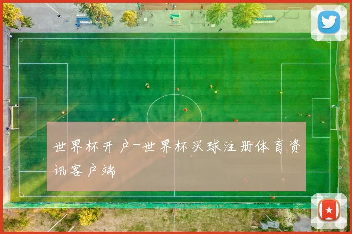 世界杯开户-世界杯买球注册体育资讯客户端