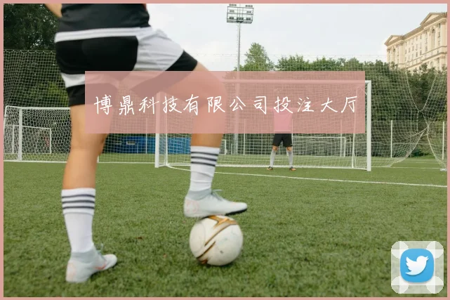 博鼎科技有限公司投注大厅