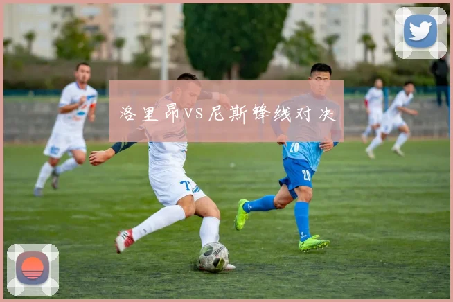 洛里昂vs尼斯锋线对决